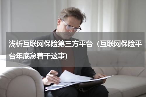 浅析互联网保险第三方平台（互联网保险平台年底急着干这事）