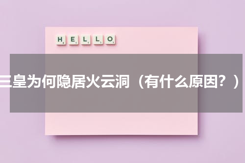 三皇为何隐居火云洞（有什么原因？）