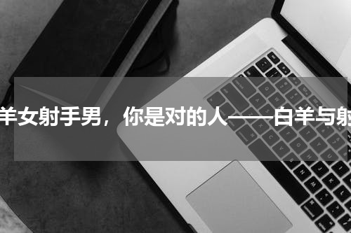 白羊女射手男，你是对的人——白羊与射手