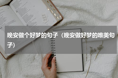 晚安做个好梦的句子（晚安做好梦的唯美句子）