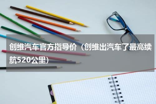 创维汽车官方指导价（创维出汽车了最高续航520公里）