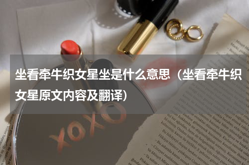 坐看牵牛织女星坐是什么意思（坐看牵牛织女星原文内容及翻译）