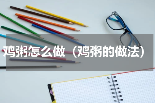 鸡粥怎么做（鸡粥的做法）