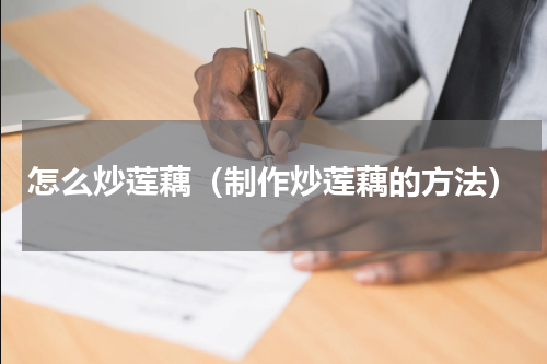 怎么炒莲藕（制作炒莲藕的方法）