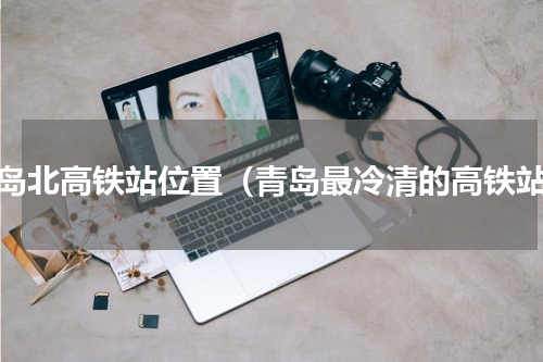青岛北高铁站位置（青岛最冷清的高铁站）