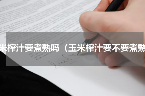 玉米榨汁要煮熟吗（玉米榨汁要不要煮熟）