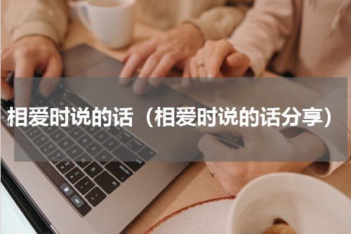相爱时说的话（相爱时说的话分享）