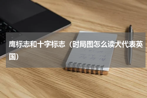 鹰标志和十字标志（时局图怎么读犬代表英国）