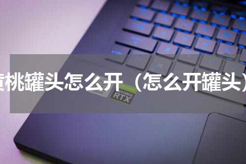 黄桃罐头怎么开（怎么开罐头）