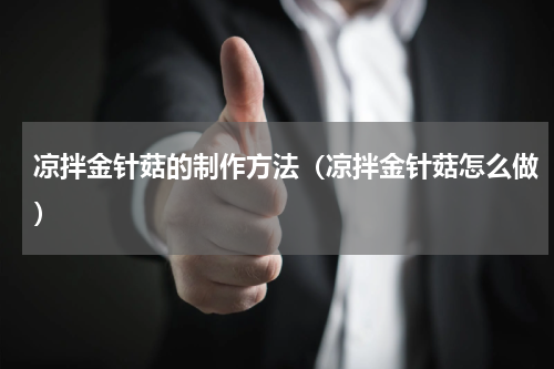 凉拌金针菇的制作方法（凉拌金针菇怎么做）