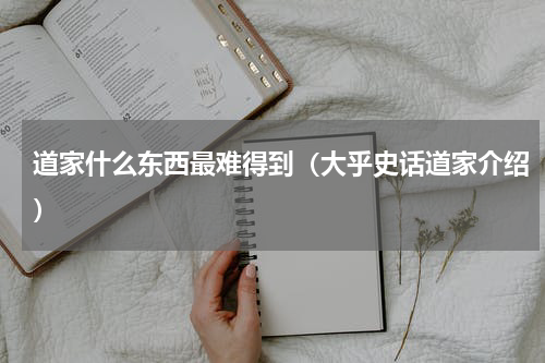 道家什么东西最难得到（大乎史话道家介绍）
