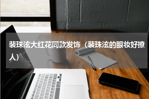 裴珠泫大红花同款发饰（裴珠泫的眼妆好撩人）