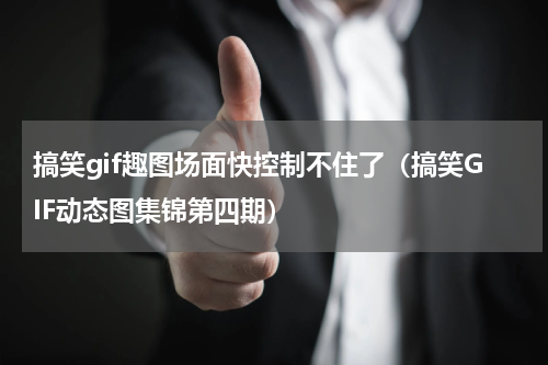 搞笑gif趣图场面快控制不住了（搞笑GIF动态图集锦第四期）