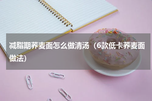 减脂期荞麦面怎么做清汤（6款低卡荞麦面做法）