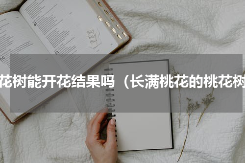 桃花树能开花结果吗（长满桃花的桃花树）
