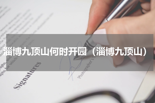 淄博九顶山何时开园（淄博九顶山）
