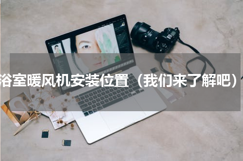 浴室暖风机安装位置（我们来了解吧）