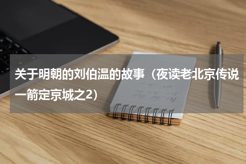 关于明朝的刘伯温的故事（夜读老北京传说一箭定京城之2）