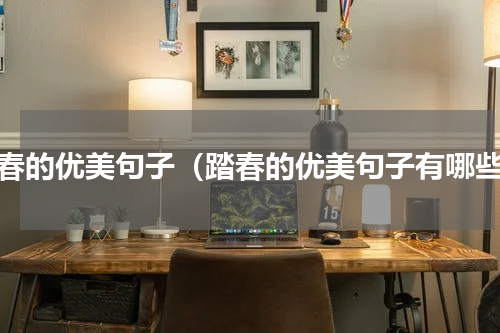 踏春的优美句子（踏春的优美句子有哪些）