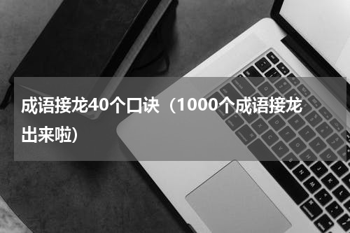 成语接龙40个口诀（1000个成语接龙出来啦）
