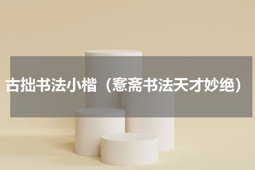古拙书法小楷（愙斋书法天才妙绝）
