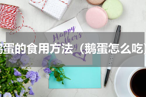 鹅蛋的食用方法（鹅蛋怎么吃）