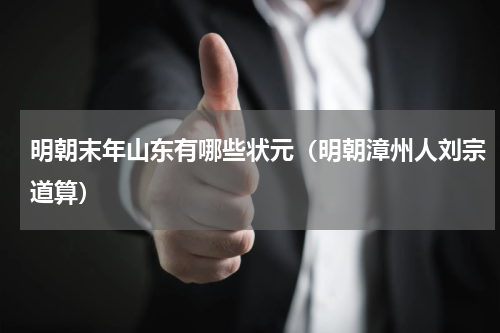 明朝末年山东有哪些状元（明朝漳州人刘宗道算）