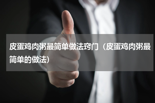 皮蛋鸡肉粥最简单做法窍门（皮蛋鸡肉粥最简单的做法）