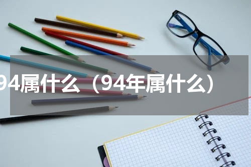 94属什么（94年属什么）