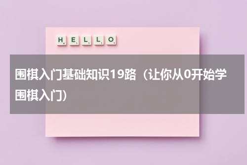 围棋入门基础知识19路（让你从0开始学围棋入门）