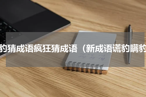 窥豹猜成语疯狂猜成语（新成语谎豹瞒豹）