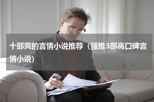 十部爽的言情小说推荐（强推3部高口碑言情小说）