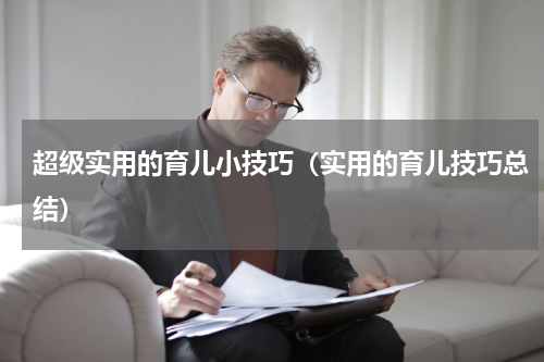 超级实用的育儿小技巧（实用的育儿技巧总结）