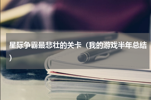 星际争霸最悲壮的关卡（我的游戏半年总结）