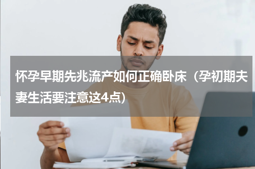 怀孕早期先兆流产如何正确卧床（孕初期夫妻生活要注意这4点）
