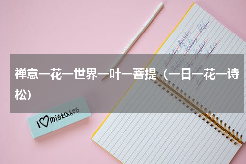 禅意一花一世界一叶一菩提（一日一花一诗松）