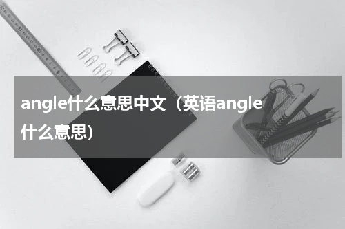 angle什么意思中文（英语angle什么意思）