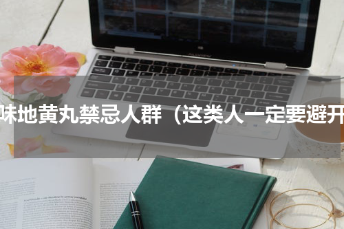 六味地黄丸禁忌人群（这类人一定要避开）
