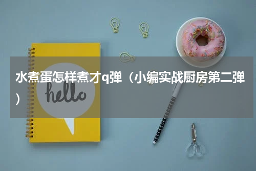 水煮蛋怎样煮才q弹（小编实战厨房第二弹）