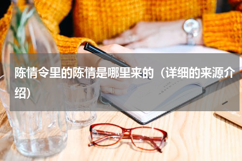 陈情令里的陈情是哪里来的（详细的来源介绍）