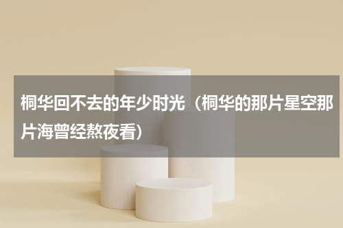 桐华回不去的年少时光（桐华的那片星空那片海曾经熬夜看）