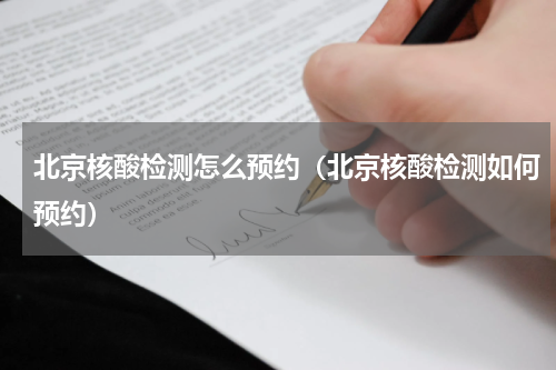 北京核酸检测怎么预约（北京核酸检测如何预约）