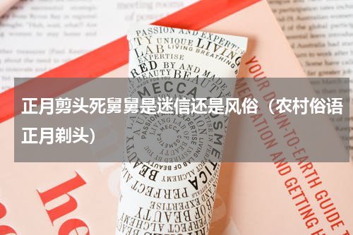 正月剪头死舅舅是迷信还是风俗（农村俗语正月剃头）