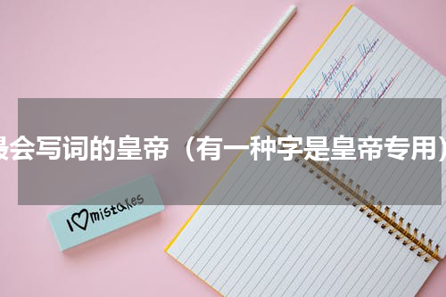 最会写词的皇帝（有一种字是皇帝专用）