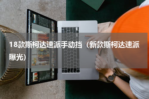 18款斯柯达速派手动挡（新款斯柯达速派曝光）