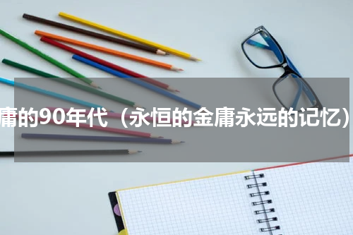 金庸的90年代（永恒的金庸永远的记忆）