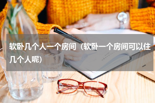 软卧几个人一个房间（软卧一个房间可以住几个人呢）