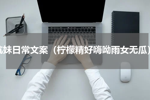 坑妹日常文案（柠檬精好嗨呦雨女无瓜）