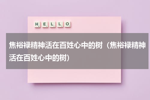 焦裕禄精神活在百姓心中的树（焦裕禄精神活在百姓心中的树）