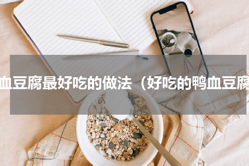 鸭血豆腐最好吃的做法（好吃的鸭血豆腐）